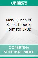 Mary Queen of Scots. E-book. Formato EPUB ebook di Marjorie Bowen