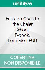 Eustacia Goes to the Chalet School. E-book. Formato EPUB ebook