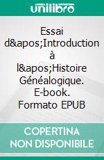 Essai d&apos;Introduction à l&apos;Histoire Généalogique. E-book. Formato EPUB ebook