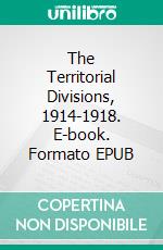 The Territorial Divisions, 1914-1918. E-book. Formato EPUB ebook