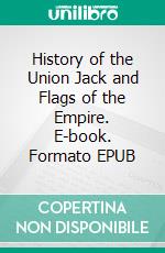 History of the Union Jack and Flags of the Empire. E-book. Formato EPUB ebook