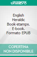 English Heraldic Book-stamps. E-book. Formato EPUB ebook