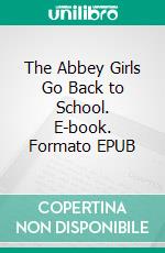 The Abbey Girls Go Back to School. E-book. Formato EPUB ebook di Elsie J. Oxenham