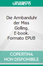 Die Armbanduhr der Miss Golling. E-book. Formato EPUB ebook