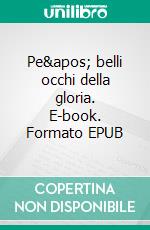 Pe&apos; belli occhi della gloria. E-book. Formato EPUB ebook