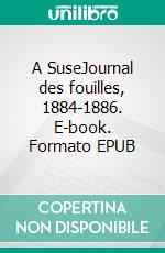 A SuseJournal des fouilles, 1884-1886. E-book. Formato EPUB ebook di Jane Dieulafoy