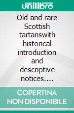 Old and rare Scottish tartanswith historical introduction and descriptive notices. E-book. Formato EPUB ebook