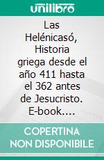 Las Helénicasó, Historia griega desde el año 411 hasta el 362 antes de Jesucristo. E-book. Formato EPUB ebook