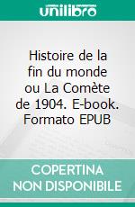 Histoire de la fin du monde ou La Comète de 1904. E-book. Formato EPUB ebook di Verniculus