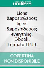 Lions 'n' tigers 'n' everything. E-book. Formato EPUB ebook