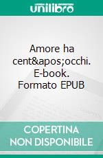 Amore ha cent&apos;occhi. E-book. Formato EPUB ebook