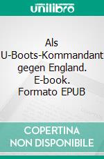 Als U-Boots-Kommandant gegen England. E-book. Formato EPUB ebook di Freiherr von Forstner