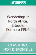 Wanderings in North Africa. E-book. Formato EPUB ebook