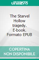 The Starvel Hollow tragedy. E-book. Formato EPUB ebook di Crofts, Freeman Wills