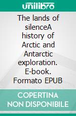 The lands of silenceA history of Arctic and Antarctic exploration. E-book. Formato EPUB ebook di Clements R. Markham