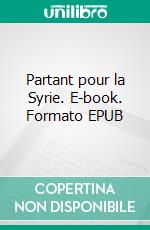 Partant pour la Syrie. E-book. Formato EPUB ebook di Pierre la Mazière