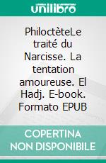 PhiloctèteLe traité du Narcisse. La tentation amoureuse. El Hadj. E-book. Formato EPUB ebook