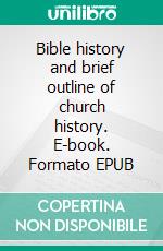 Bible history and brief outline of church history. E-book. Formato EPUB ebook