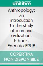 Anthropology: an introduction to the study of man and civilization. E-book. Formato EPUB ebook