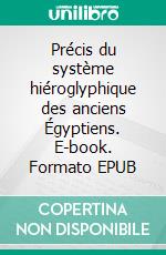 Précis du système hiéroglyphique des anciens Égyptiens. E-book. Formato EPUB ebook di Jean-François Champollion