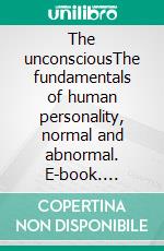 The unconsciousThe fundamentals of human personality, normal and abnormal. E-book. Formato EPUB ebook