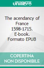 The acendancy of France 1598-1715. E-book. Formato EPUB