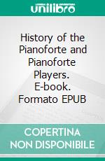 History of the Pianoforte and Pianoforte Players. E-book. Formato EPUB ebook