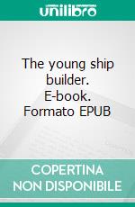 The young ship builder. E-book. Formato EPUB ebook