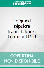 Le grand sépulcre blanc. E-book. Formato EPUB ebook