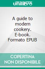 A guide to modern cookery. E-book. Formato EPUB ebook
