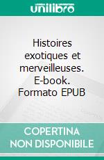 Histoires exotiques et merveilleuses. E-book. Formato EPUB ebook di Pierre Mille