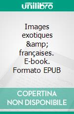 Images exotiques &amp; françaises. E-book. Formato EPUB ebook