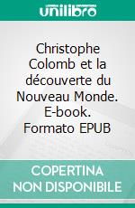 Christophe Colomb et la découverte du Nouveau Monde. E-book. Formato EPUB ebook di Auguste Belloy