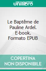 Le Baptême de Pauline Ardel. E-book. Formato EPUB ebook