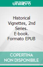 Historical Vignettes, 2nd Series. E-book. Formato EPUB ebook di Bernard Capes