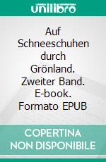 Auf Schneeschuhen durch Grönland. Zweiter Band. E-book. Formato EPUB ebook