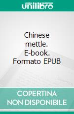 Chinese mettle. E-book. Formato EPUB ebook di Emily Georgiana Kemp