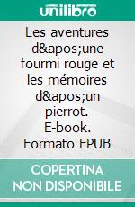 Les aventures d'une fourmi rouge et les mémoires d'un pierrot. E-book. Formato EPUB ebook di Henri de La Blanchère