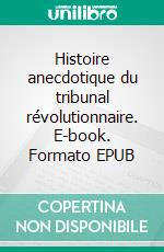 Histoire anecdotique du tribunal révolutionnaire. E-book. Formato EPUB ebook