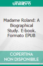 Madame Roland: A Biographical Study. E-book. Formato EPUB