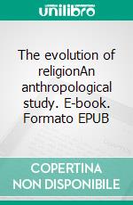 The evolution of religionAn anthropological study. E-book. Formato EPUB ebook