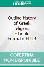 Outline-history of Greek religion. E-book. Formato EPUB ebook