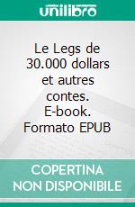 Le Legs de 30.000 dollars et autres contes. E-book. Formato EPUB ebook