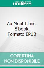 Au Mont-Blanc. E-book. Formato EPUB ebook di Roger Tissot