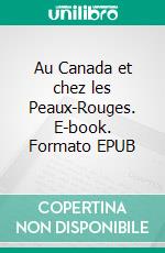 Au Canada et chez les Peaux-Rouges. E-book. Formato EPUB ebook