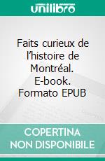 Faits curieux de l’histoire de Montréal. E-book. Formato EPUB ebook di Édouard-Zotique Massicotte