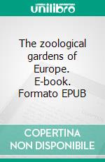 The zoological gardens of Europe. E-book. Formato EPUB ebook