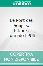 Le Pont des Soupirs. E-book. Formato EPUB ebook di Michel Zévaco