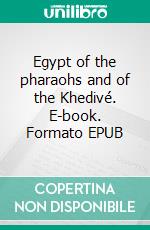 Egypt of the pharaohs and of the Khedivé. E-book. Formato EPUB ebook di F. Barham Zincke