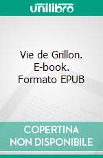 Vie de Grillon. E-book. Formato EPUB ebook di Charles Derennes